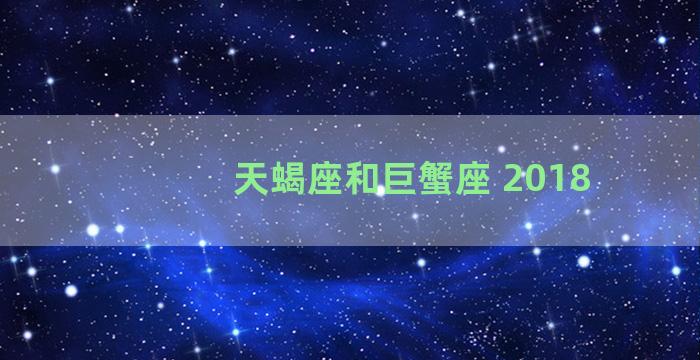 天蝎座和巨蟹座 2018